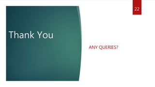Thank You
ANY QUERIES?
22
 