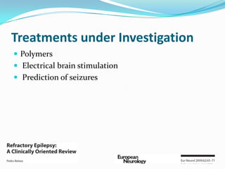 Treatments under Investigation
 Polymers
 Electrical brain stimulation
 Prediction of seizures
 