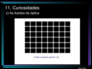Prof. Miro
11. Curiosidades
c) As ilusões de óptica
 