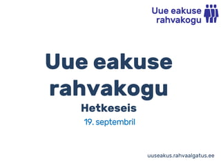 Uue eakuse
rahvakogu
Hetkeseis
19. septembril
uuseakus.rahvaalgatus.ee
 