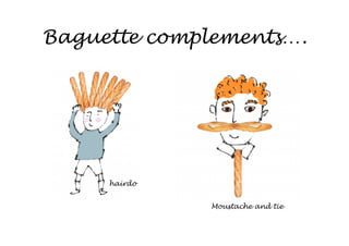 Baguette complements….




     hairdo


              Moustache and tie
 