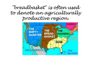"breadbasket" is often used
to denote an agriculturally
     productive region.
 
