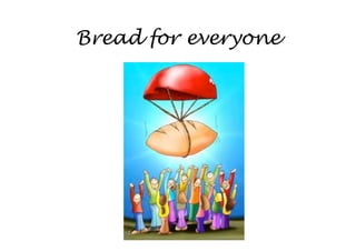 Bread for everyone
 