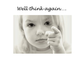 Well think again….
 