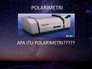 POLARIMETRI
APA ITU POLARIMETRI?????
 