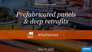 Prefabricated panels
& deep retrofits
May 13, 2020
#Reframed
 