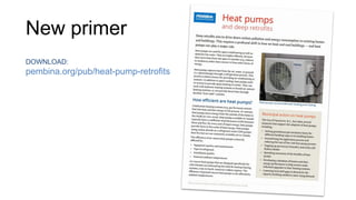 New primer
DOWNLOAD:
pembina.org/pub/heat-pump-retrofits
 