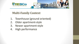 1. Townhouse (ground oriented)
2. Older apartment-style
3. Newer apartment-style
4. High performance
Multi-Family	Context
 