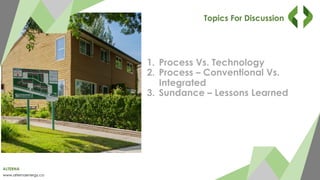 ALTERNA
www.alternaenergy.ca
Topics For Discussion
1. Process Vs. Technology
2. Process – Conventional Vs.
Integrated
3. Sundance – Lessons Learned
 