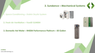 ALTERNA
www.alternaenergy.ca
3. Sundance – Mechanical Systems
1. Space Conditioning – Daikin SkyAir System
2. Fresh Air Ventilation – VanEE G2400H
3. Domestic Hot Water – RHEEM Performance Platinum – 50 Gallon
 