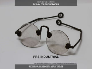 MATTHEW NISH-LAPIDUS
      DESIGN FOR THE NETWORK




       PRE-INDUSTRIAL
        http://erictantanto.blogspot.ca/2012/0...