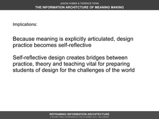 JASON HOBBS & TERENCE FENN
           THE INFORMATION ARCHITCTURE OF MEANING MAKING




Implications:


Because meaning is...