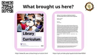 What brought us here?
https://cjal.ca/index.php/capal/article/view/40964
https://www.lib.uwo.ca/teaching/curriculum.html
 
