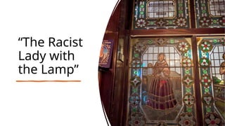“The Racist
Lady with
the Lamp”
 