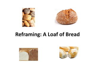 Reframing: A Loaf of Bread
 