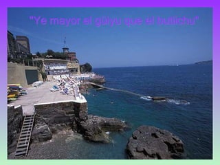 "Ye mayor el güiyu que el butiichu"  