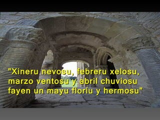"Xineru nevosu, febreru xelosu, marzo ventosu y abril chuviosu fayen un mayu floríu y hermosu"  