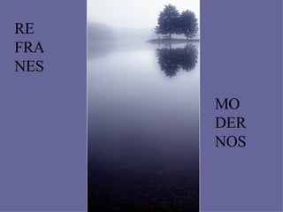 RE FRA NES MO DER NOS