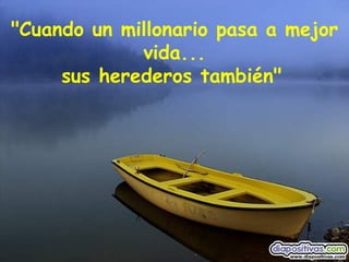 "Cuando un millonario pasa a mejor vida... sus herederos también"   