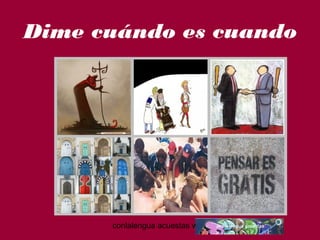 Dime cuándo es cuando 
conlalengua acuestas wordpress.com 
 