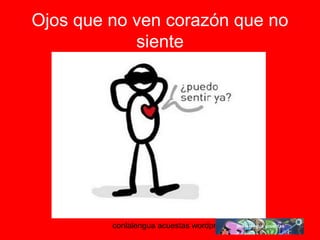 Ojos que no ven corazón que no 
siente 
conlalengua acuestas wordpress.com 
 