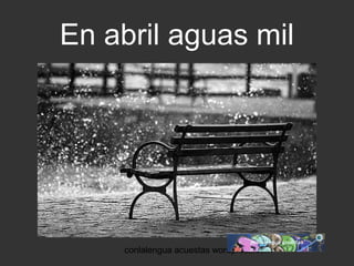 En abril aguas mil 
conlalengua acuestas wordpress.com 
 
