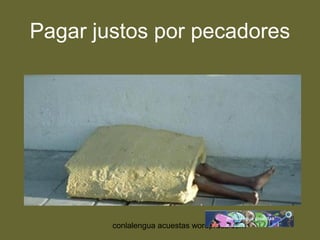 Pagar justos por pecadores 
conlalengua acuestas wordpress.com 
 