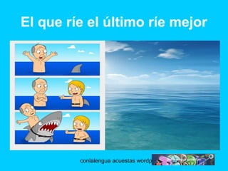 El que ríe el último ríe mejor 
conlalengua acuestas wordpress.com 
 