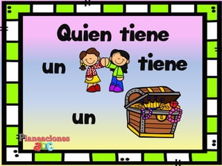 Quien tiene
tiene
un
un
 