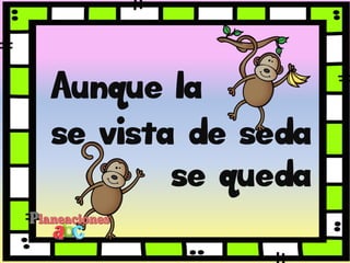 Aunque la
se vista de seda
se queda
 