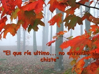 " El que ríe ultimo... no entendió el chiste "