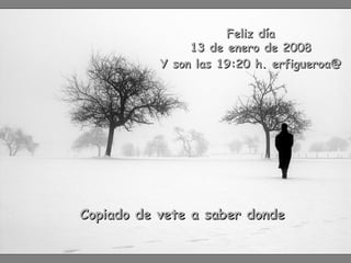Feliz día 29 de mayo de 2009 Y son las 10:20 h. erfigueroa@ Copiado de vete a saber donde