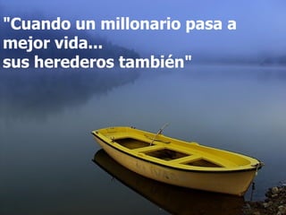 "Cuando un millonario pasa a mejor vida... sus herederos también"