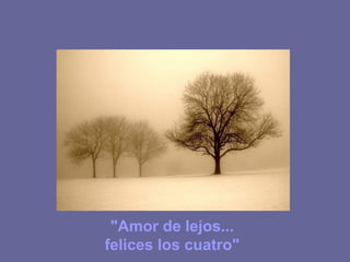 "Amor de lejos...  felices los cuatro"  