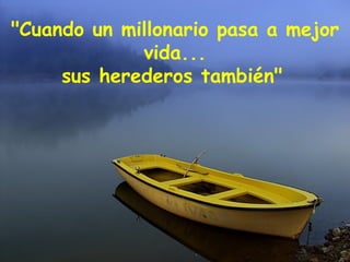 "Cuando un millonario pasa a mejor vida... sus herederos también"