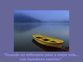 "Cuando un millonario pasa a mejor vida... sus herederos también"   
