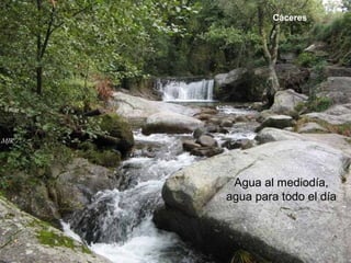 Agua al mediodía,Agua al mediodía,
agua para todo el díaagua para todo el día
Cáceres
 
