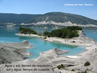 Agua y sol, tiempo de requesón;Agua y sol, tiempo de requesón;
sol y agua, tiempo de cuajadasol y agua, tiempo de cuajada
Embalse del Yesa - Navarra
 