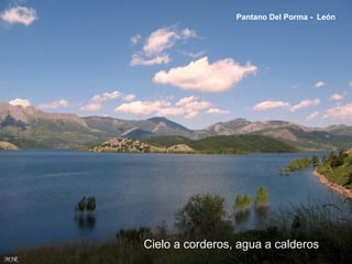 Cielo a corderos, agua a calderos
Pantano Del Porma - León
 