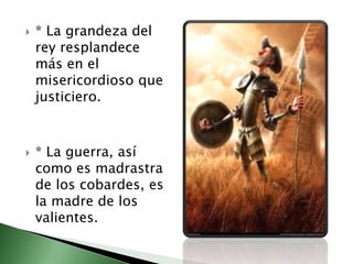    * La grandeza del
    rey resplandece
    más en el
    misericordioso que
    justiciero.



   * La guerra, así
   ...