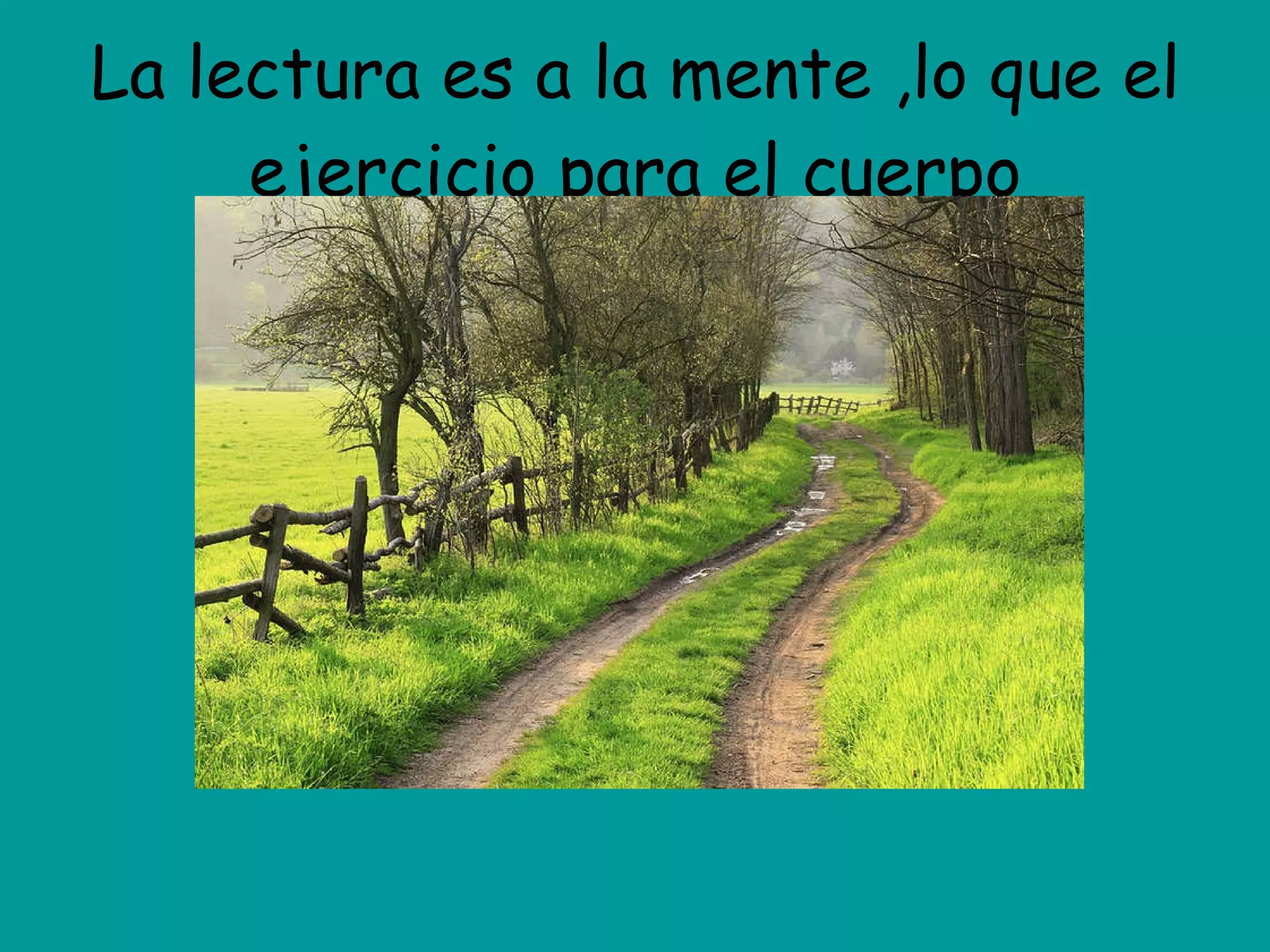 La lectura es a la mente ,lo que el ejercicio para el cuerpo