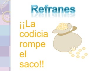 ¡¡La
codicia
rompe
el
saco!!
 