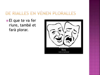  El que te va fer
riure, també et
farà plorar.
 