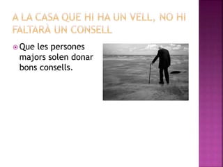  Que les persones
majors solen donar
bons consells.
 