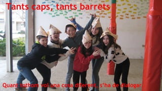 Tants caps, tants barrets

Quant tothom vol una cosa diferent, s’ha de dialogar.

 
