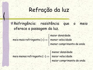 Refração da luz Refringência: resistência que o meio oferece a passagem da luz. 