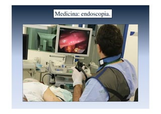Medicina: endoscopia.
 