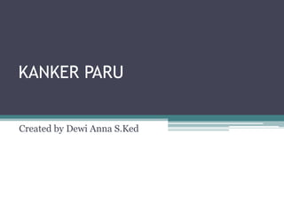 KANKER PARU Created by Dewi Anna S.Ked 