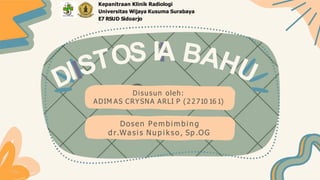 II
Kepanitraan Klinik Radiologi
Universitas Wijaya Kusuma Surabaya
E7 RSUD Sidoarjo
Disusun oleh:
ADIM AS CRYSNA ARLI P (22710 16 1)
Dosen Pembimbing
d r.Wasi s Nup i kso, Sp .OG
 