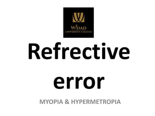 Refrective
error
MYOPIA & HYPERMETROPIA
 